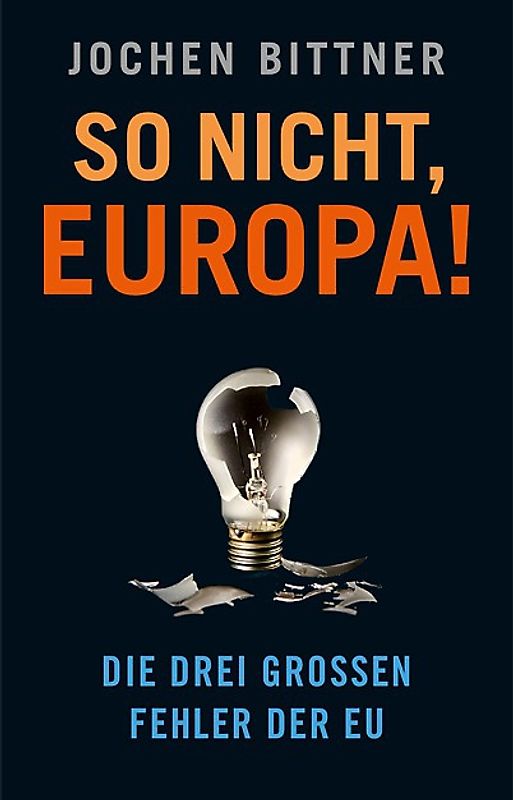 So nicht, Europa!. Die drei großen Fehler der EU