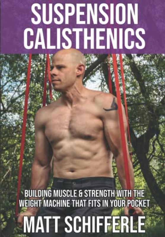 Suspension Calisthenics: How To Build Muscle & Strength With The Weight Machine That Fits in Your Pocket (The Grind Style Calisthenics Series)