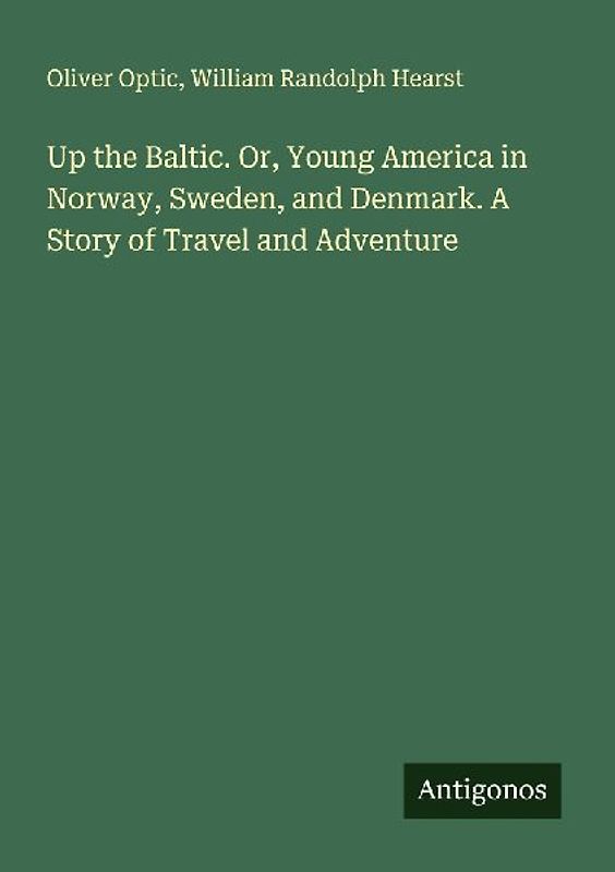 Up the Baltic. Or, Young America in Norway, Sweden, and Denmark. A Story of Travel and Adventure