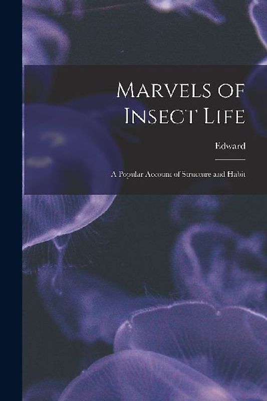 Marvels of Insect Life; a Popular Account of Structure and Habit