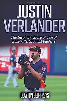 Justin Verlander: The Inspiring Story of One of Baseball's Greatest Pitchers (Baseball Biography Books)