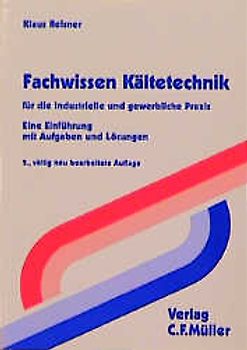 Fachwissen Kältetechnik. Für die industrielle und gewerbliche Praxis. Eine Einführung mit Aufgaben und Lösungen