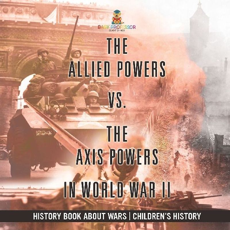 The Allied Powers vs. The Axis Powers in World War II - History Book about Wars | Children's History