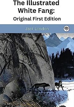 The Illustrated White Fang: Original First Edition