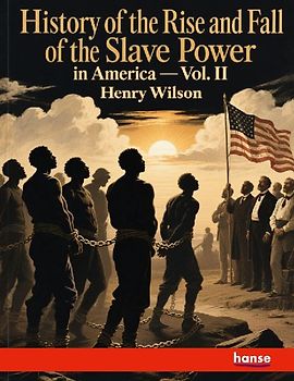 History of the Rise and Fall of the Slave Power in America