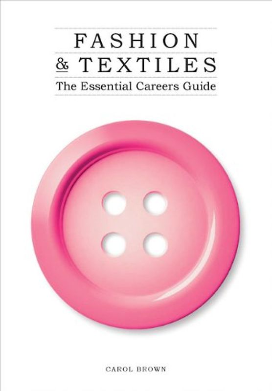 Fashion & Textiles: The Essential Careers Guide