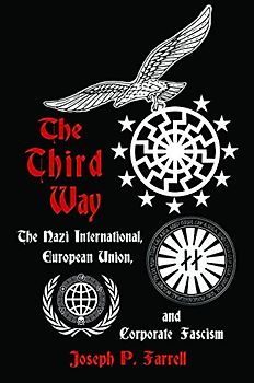 The Third Way: The Nazi International, European Union, and Corporate Fascism - Farrell, Joseph P.