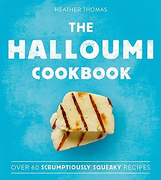The Halloumi Cookbook: over 60 scrumptiously squeaky recipes