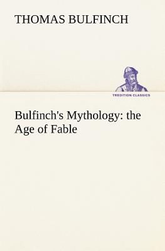 Bulfinch's Mythology: the Age of Fable