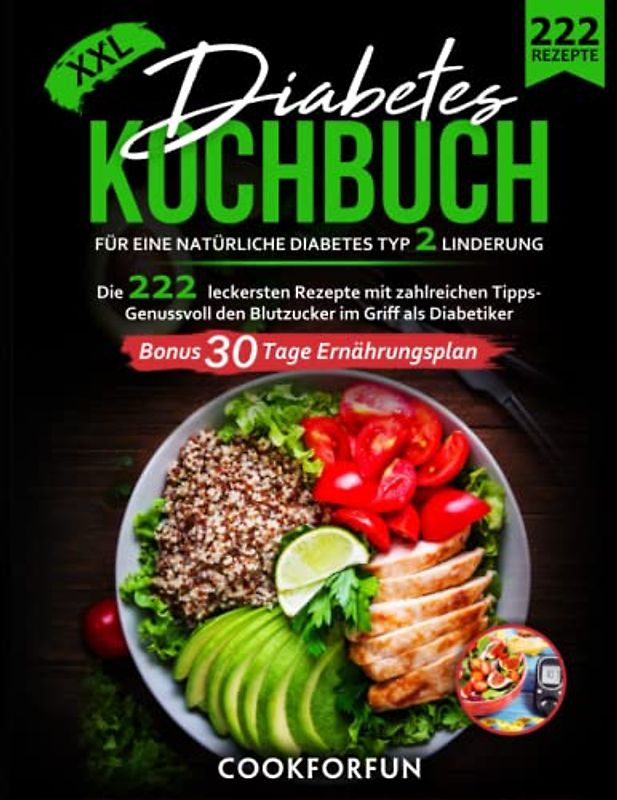 Diabetes Kochbuch XXL: Die 222 leckersten Rezepte mit zahlreichen Fotos für eine natürliche Diabetes Typ 2 Linderung - Genussvoll den Blutzucker im Griff als Diabetiker | Bonus 30 Tage Ernährungsplan