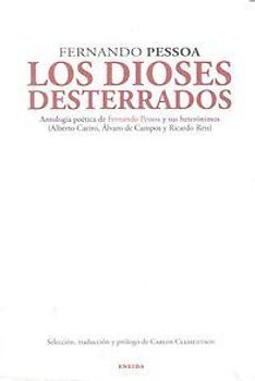 Los dioses desterrados : antología poética de Fernando Pessoa y sus heterónimos : Alberto Caeiro, Álvaro de Campos y Ricardo Reis