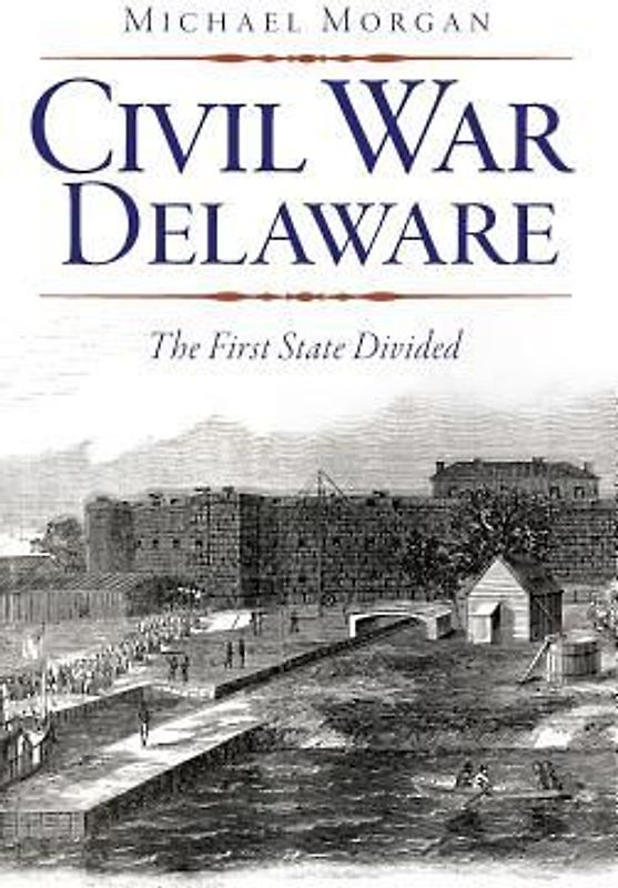 Civil War Delaware: The First State Divided