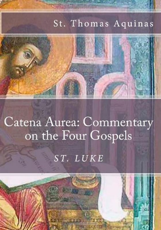 Catena Aurea: Commentary on the Four Gospels: St. Luke