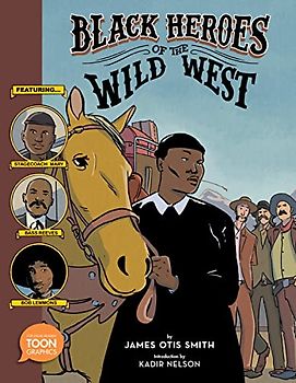 Black Heroes of the Wild West: Featuring Stagecoach Mary, Bass Reeves, and Bob Lemmons: A TOON Graphic (TOON Graphics)