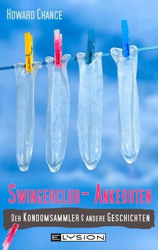 Swingerclub Anekdoten -Der Kondomsammler und andere skurrile Geschichten: Der Kondomsammler und andere Geschichten - Howard Chance