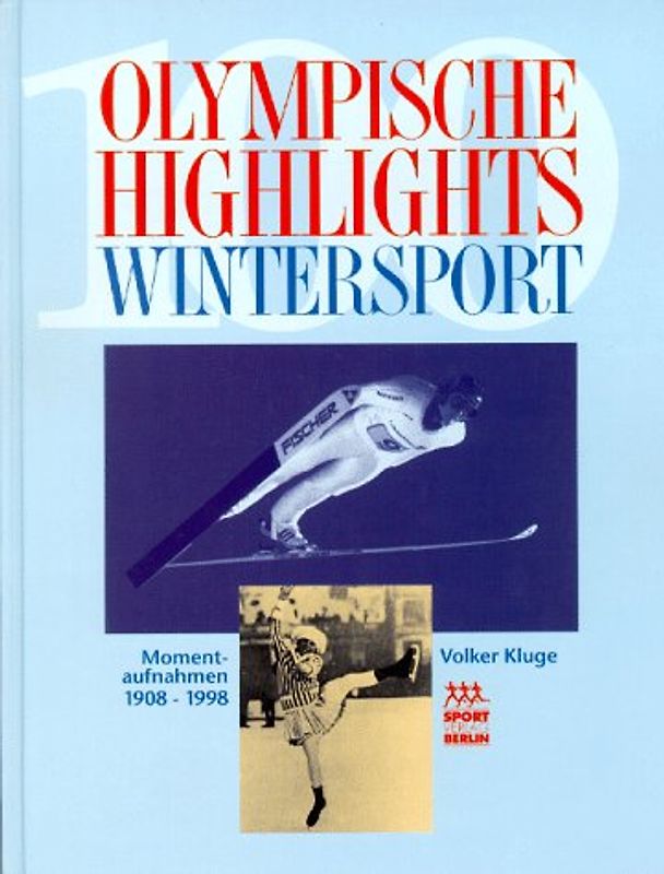 100 Olympische Highlights Wintersport. Momentaufnahmen 1908-1998