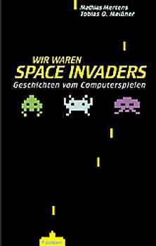 Wir waren Space Invaders. Geschichten vom Computerspielen