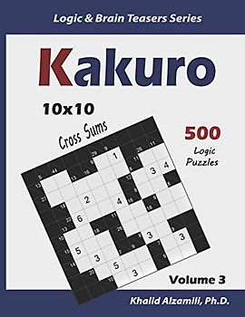 Kakuro: 500 Logic Puzzles (10x10) : Keep Your Brain Young (Logic & Brain Teasers Series, Band 3)
