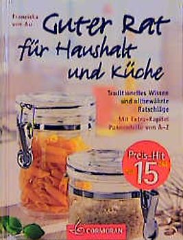 Guter Rat für Küche und Haushalt. Traditionelles Wissen modern aufbereitet - Mit Extra-Kapitel Pannenhilfe von A-Z