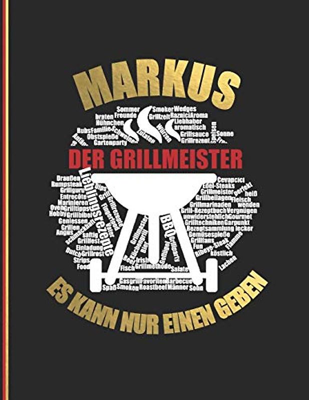 Markus der Grillmeister: Es kann nur einen geben! - Das personalisierte Grill-Rezeptbuch "Markus" zum Selberschreiben für 120 Rezept Favoriten mit ... Design - ca. A4 Softcover (leeres Kochbuch)