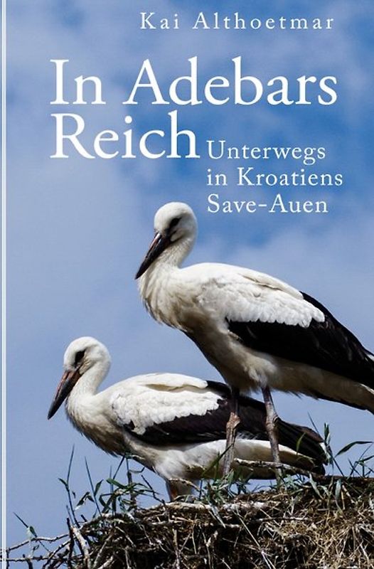 In Adebars Reich. Unterwegs in Kroatiens Save-Auen