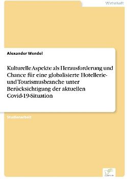 Kulturelle Aspekte als Herausforderung und Chance für eine globalisierte Hotellerie- und Tourismusbranche unter Berücksichtigung der aktuellen Covid-19-Situation