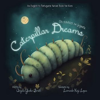 Caterpillar Dreams / Os Sonhos da Lagarta: An English to Portuguese Nature Book for Kids | Children's Picture Book for Bilingual Readers