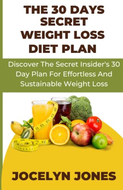 The 30 Days Secret Weight Loss Diet Plan: An Easy and Effective Way to Lose Weight Fast in Just 30 Days , Unlocking the Secrets of Weight Loss to provide Solutions for Permanent Weight Loss.