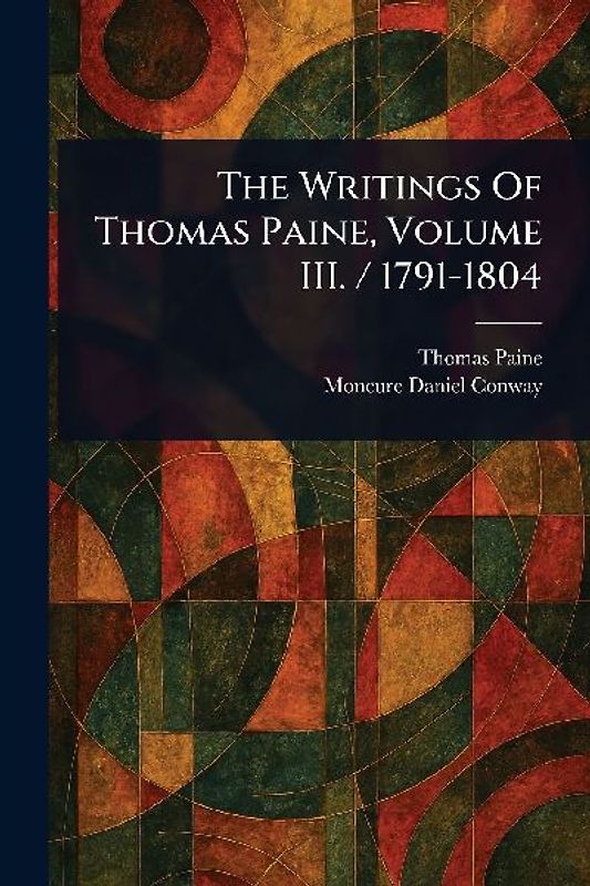 The Writings Of Thomas Paine, Volume III. / 1791-1804
