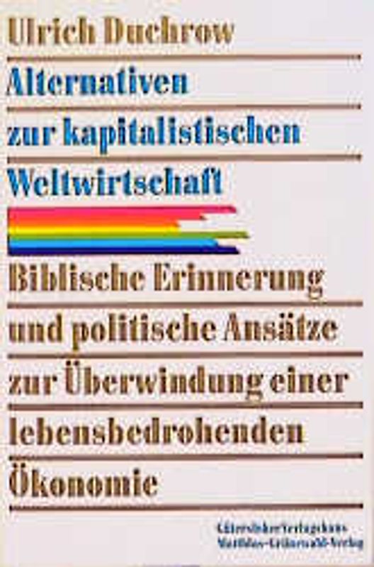 Alternativen zur kapitalistischen Weltwirtschaft. Biblische Erinnerungen und politische Ansätze zur Überwindung einer lebensbedrohenden Ökonomie