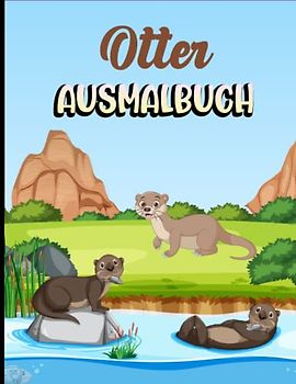 Otter-Ausmalbuch für Kinder: Süße Otter-Tierbilder ausmalen und bunt gestalten (Malbücher für Kinder)