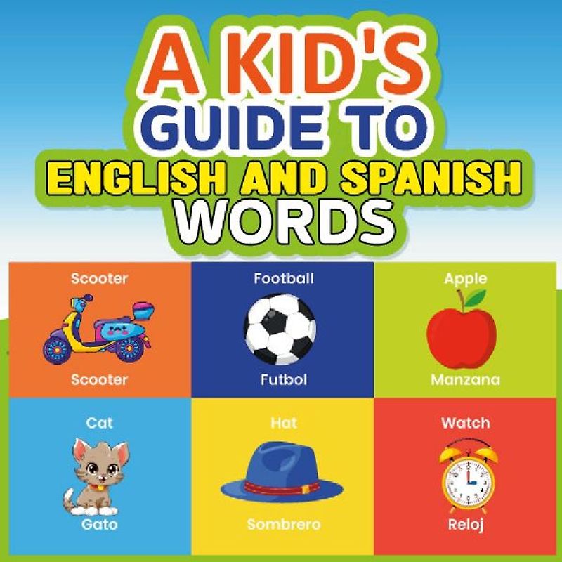 A KID'S GUIDE TO  ENGLISH AND SPANISH WORDS
