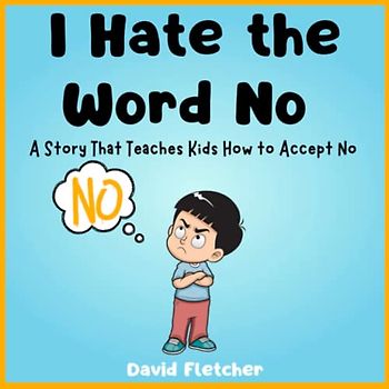 I Hate the Word No - A Story That Teaches Kids How to Accept No: How to Accept No Childrens Book, Picture Books about Feelings and Emotions, Ages 3-5