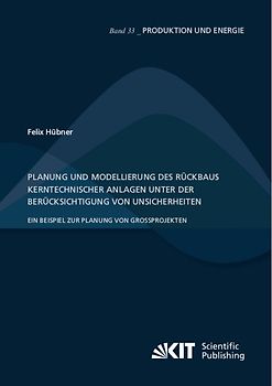 Planung und Modellierung des Rückbaus kerntechnischer Anlagen unter der Berücksichtigung von Unsicherheiten – Ein Beispiel zur Planung von Großprojekten
