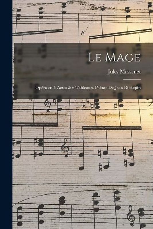 Le mage; opéra en 5 actes & 6 tableaux. Poème de Jean Richepin