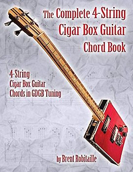 The Complete 4-String Cigar Box Guitar Chord Book: 4-String Cigar Box Guitar Chords in GDGB Tuning