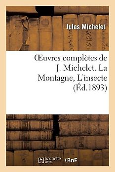 Oeuvres Complètes de J. Michelet. La Montagne, l'Insecte
