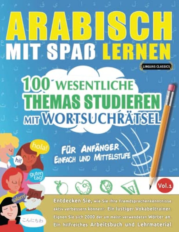 ARABISCH MIT SPAß LERNEN - FÜR ANFÄNGER: EINFACH UND MITTELSTUFE – 100 WESENTLICHE THEMAS STUDIEREN MIT WORTSUCHRÄTSEL - VOL.1: Entdecken Sie, wie Sie ... aktiv verbessern können!
