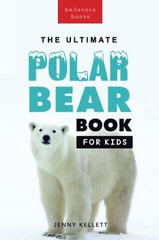 Polar Bear Books The Ultimate Polar Bear Book for Kids: 100+ Amazing Polar Bear Facts, Photos, Quiz and BONUS Word Search Puzzle: 100+ Polar Bear ... Quiz & More (Animal Books for Kids, Band 22)