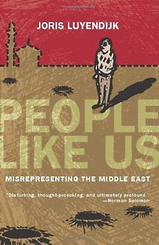 People Like Us: Misrepresenting the Middle East - Joris Luyendijk