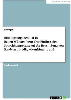 Bildungsungleichheit in Baden-Württemberg. Der Einfluss der Sprachkompetenz auf die Beschulung von Kindern mit Migrationshintergrund