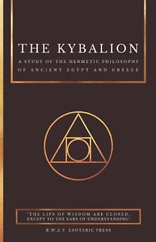 The Kybalion : A Study of the Hermetic Philosophy of Ancient Egypt and Greece | by Three Initiates