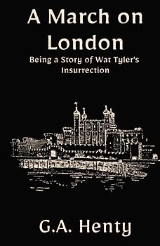A March on London: Being a Story of Wat Tyler's Insurrection: A Historical Fiction Adventure Tale (Annotated)
