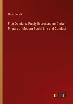 Free Opinions, Freely Expressed on Certain Phases of Modern Social Life and Conduct