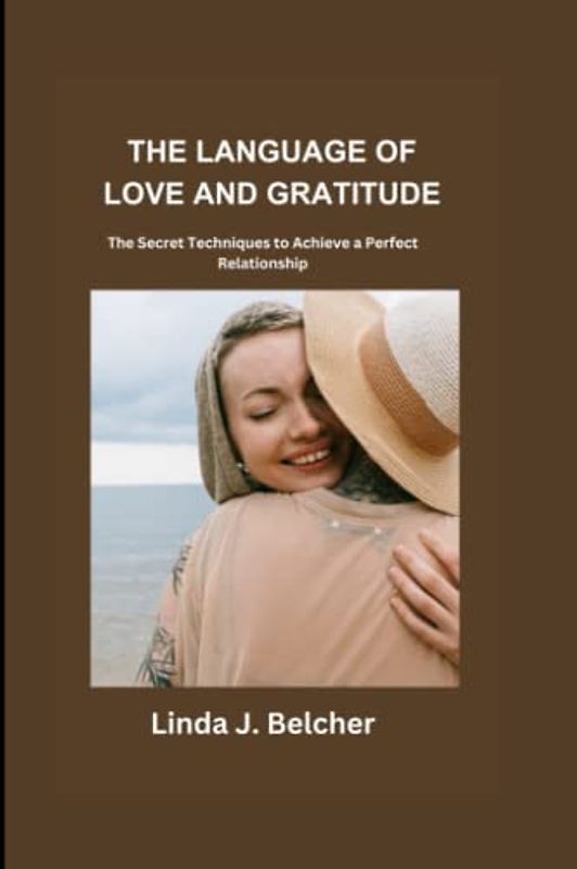 The Language of Love and Gratitude: The Secret Techniques to Achieve a Perfect Relationship