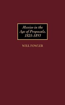 Mexico in the Age of Proposals, 1821-1853