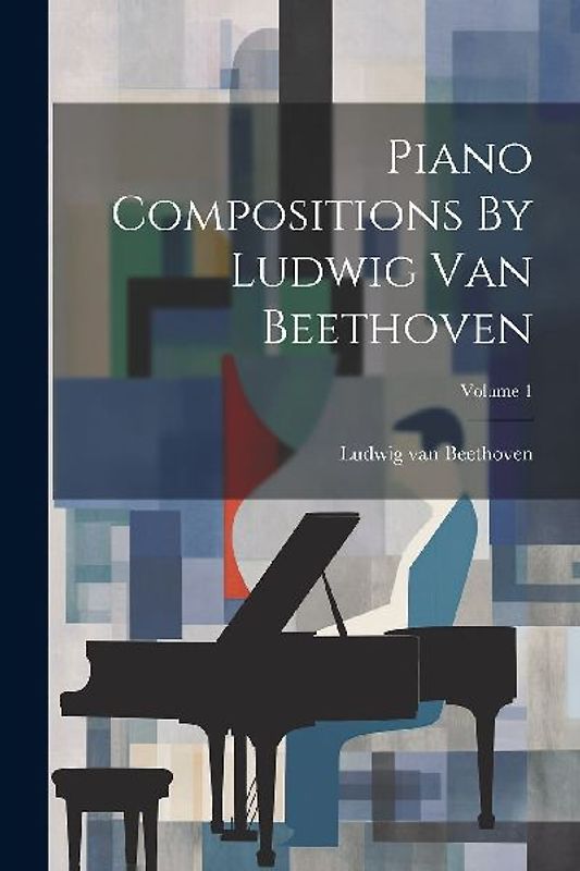 Piano Compositions By Ludwig Van Beethoven; Volume 1