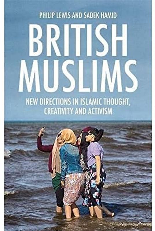 British Muslims: New Directions in Islamic Thought, Creativity and Activism