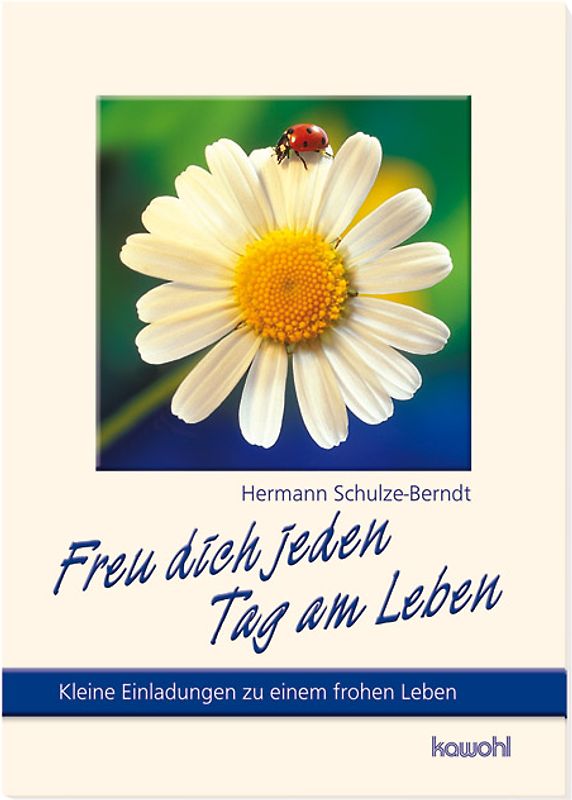 Freudich jeden Tag am Leben. Kleine Einladungen zu einem frohen Leben