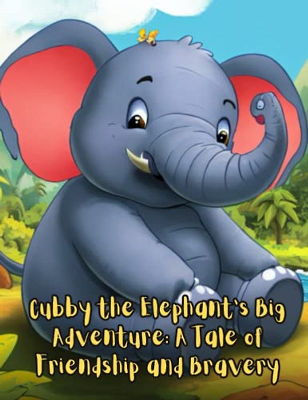 Cubby the Elephant's Big Adventure - A Tale of Friendship and Bravery: Short Story for kids about elephant, Perseverance & Self-Confidence I A Motivational Book For kids I Gift for kids age 4-8